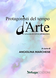 Protagonisti del tempo d'arte. Catalogo contemporaneo - Librerie.coop