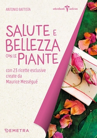 Salute e bellezza con le piante. Con 23 ricette esclusive create da Maurice Mességué - Librerie.coop