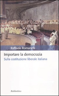 Importare la democrazia. Sulla costituzione liberale italiana - Librerie.coop