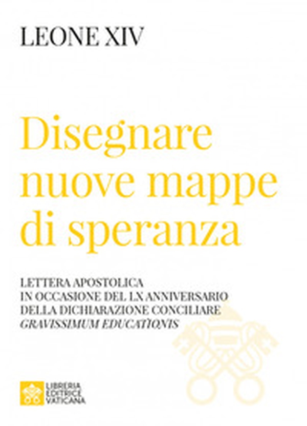 Disegnare nuove mappe di speranza. Lettera apostolica in occasione del LX anniversario della Dichiarazione conciliare Gravissimum educationis - Librerie.coop