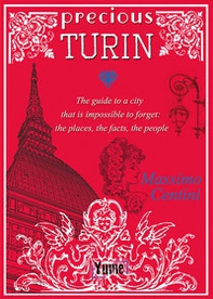 Precious Turin. The guide to a city that is impossible to forget: the places, the facts, the people - Librerie.coop