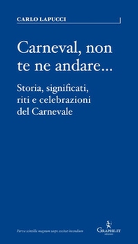 Carneval, non te ne andare.... Storia, significati, riti e celebrazioni del Carnevale - Librerie.coop
