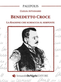 Benedetto Croce. La ragione che schiaccia il serpente - Librerie.coop