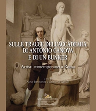 Sulle tracce dell'Accademia di Antonio Canova e di un bunker. Artisti contemporanei a Roma - Librerie.coop