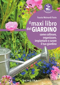 Il maxi libro del giardino. Come coltivare, organizzare, impiantare e curare il tuo giardino - Librerie.coop Il maxi libro del giardino. Come coltivare, organizzare, impiantare e curare il tuo giardino - Librerie.coop