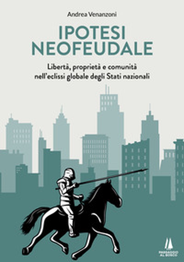 Ipotesi neofeudale. Libertà, proprietà e comunità nell'eclissi globale degli Stati nazionali - Librerie.coop Ipotesi neofeudale. Libertà, proprietà e comunità nell'eclissi globale degli Stati nazionali - Librerie.coop