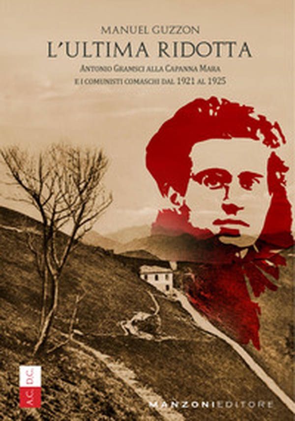 L'ultima ridotta. Antonio Gramsci alla Capanna Mara e i comunisti comaschi dal 1921 al 1925 - Librerie.coop