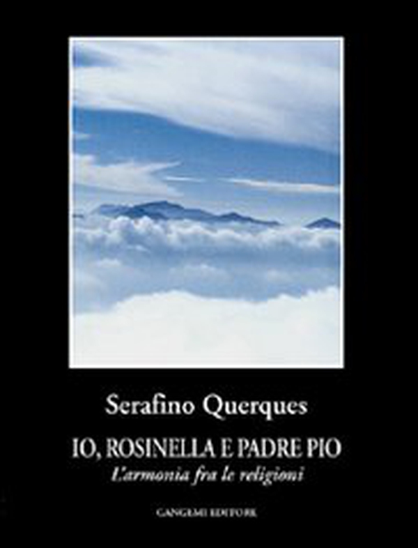 Io, Rosinella e padre Pio. L'armonia fra le religioni - Librerie.coop Io, Rosinella e padre Pio. L'armonia fra le religioni - Librerie.coop