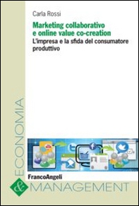 Marketing collaborativo e online value co-creation. L'impresa e la sfida del consumatore produttivo - Librerie.coop