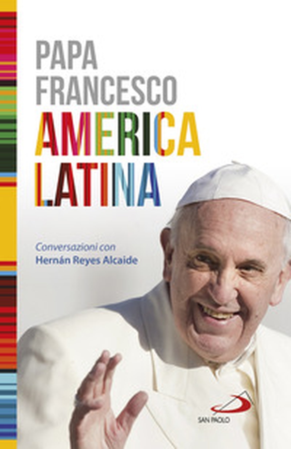 America Latina. Il libro-intervista del primo Pontefice latino-americano dedicato al suo continente - Librerie.coop America Latina. Il libro-intervista del primo Pontefice latino-americano dedicato al suo continente - Librerie.coop