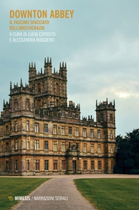 Downton Abbey. Il fascino sfacciato dell'aristocrazia - Librerie.coop