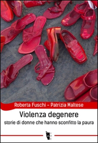 Violenza degenere. Storie di donne che hanno sconfitto la paura - Librerie.coop