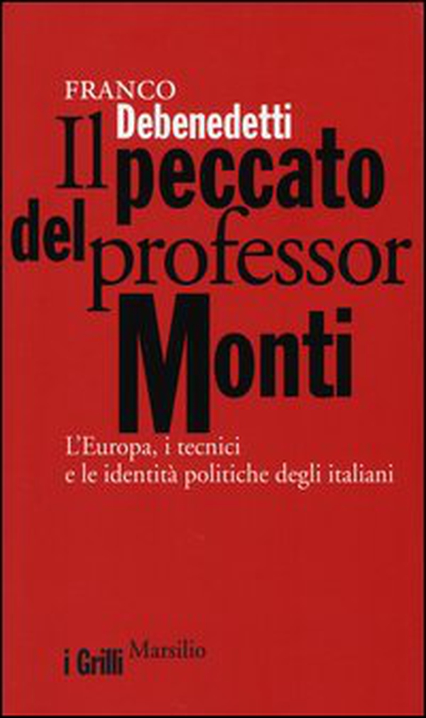 Il peccato del professor Monti. L'Europa, i tecnici e le identità politiche degli italiani - Librerie.coop Il peccato del professor Monti. L'Europa, i tecnici e le identità politiche degli italiani - Librerie.coop