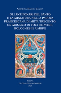 Gli antifonari del Santo e la miniatura nella Padova francescana di metà Trecento: un mosaico di voci patavine, bolognesi e umbre - Librerie.coop