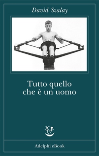 Tutto quello che è un uomo - Librerie.coop