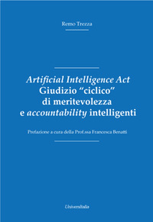 Artificial Intelligence Act. Giudizio «ciclico» di meritevolezza e accountability intelligenti - Librerie.coop Artificial Intelligence Act. Giudizio «ciclico» di meritevolezza e accountability intelligenti - Librerie.coop