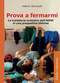 Prova a fermarmi. La traiettoria evolutiva dell'ADHD in una prospettiva lifetime - Librerie.coop