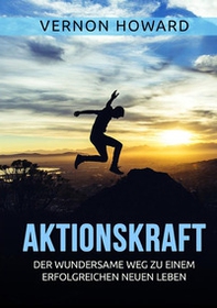 Aktionskraft. Der wundersame Weg zu einem erfolgreichen neuen Leben - Librerie.coop