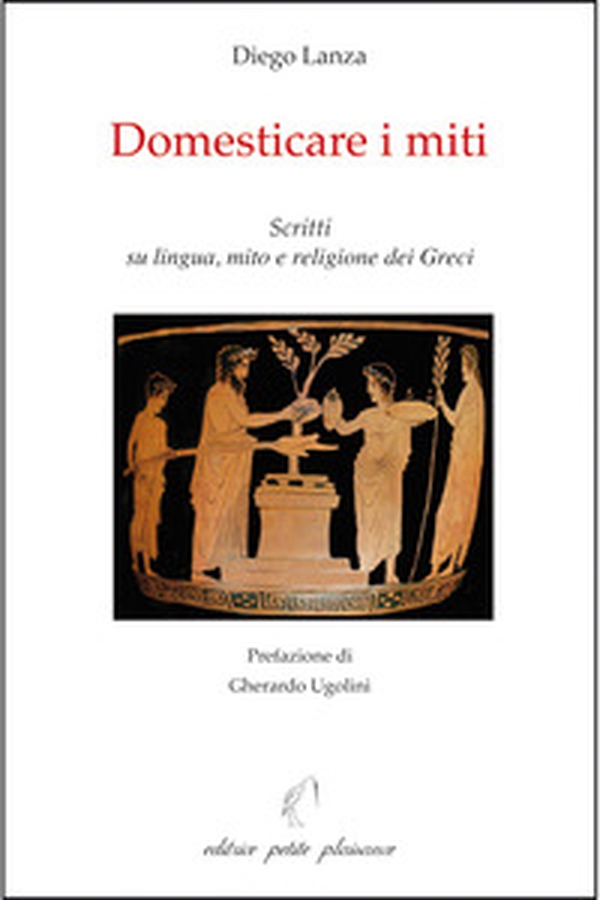 Domesticare i miti. Scritti su lingua, mito e religione dei Greci - Librerie.coop