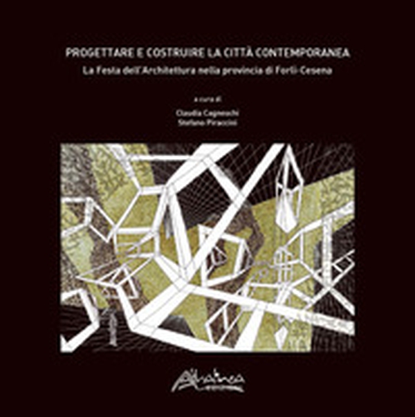 Progettare e costruire la città contemporanea. La Festa dell'Architettura nella Provincia di Forlì-Cesena - Librerie.coop Progettare e costruire la città contemporanea. La Festa dell'Architettura nella Provincia di Forlì-Cesena - Librerie.coop