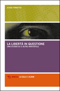 La libertà in questione. Uno studio su e oltre Aristotele - Librerie.coop