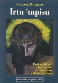 Irtu 'mpisu ccu 'nu tempu c'allushtra. Passione di Gesù e degli uomini che egli ama sulla via della luce - Librerie.coop