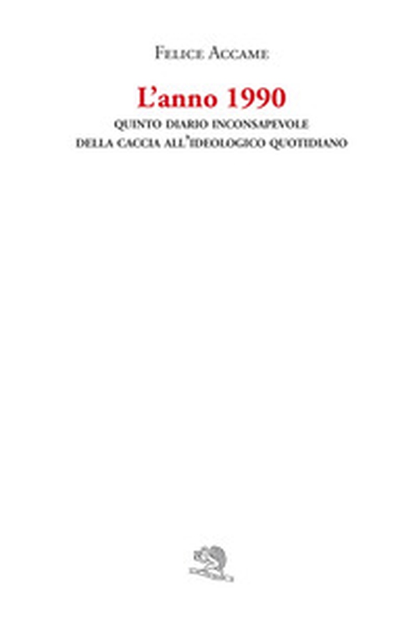 L'anno 1990. Quinto diario inconsapevole della caccia all'ideologico quotidiano - Librerie.coop L'anno 1990. Quinto diario inconsapevole della caccia all'ideologico quotidiano - Librerie.coop