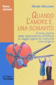 Quando l'amore è una schiavitù. Come uscire dalla dipendenza affettiva e raggiungere la maturità psicologica - Librerie.coop