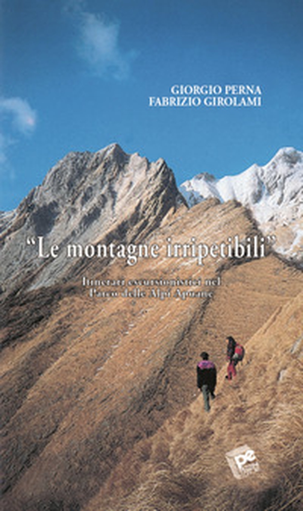 Le montagne irripetibili. Itinerari erscursionistici nel parco delle Alpi Apuane - Librerie.coop