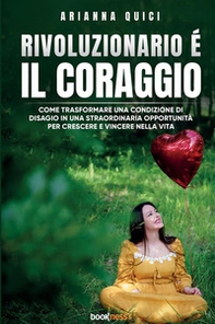 Rivoluzionario è il coraggio. Come trasformare una condizione di disagio in una straordinaria opportunità per crescere e vincere nella vita - Librerie.coop