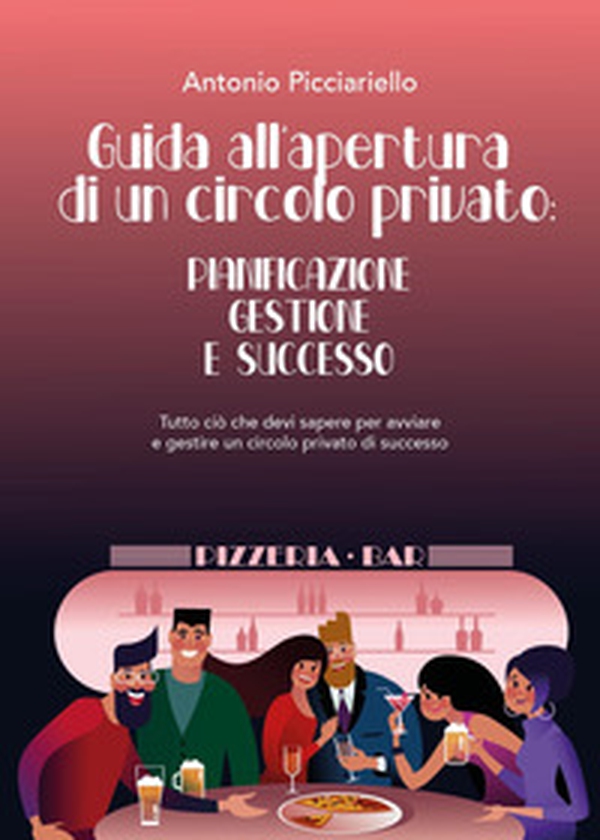 Guida all'apertura di un circolo privato: pianificazione gestione e successo - Librerie.coop Guida all'apertura di un circolo privato: pianificazione gestione e successo - Librerie.coop