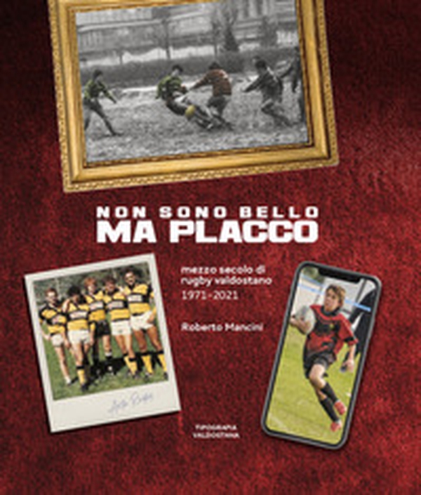 Non sono bello ma placco. Mezzo secolo di rugby valdostano 1971-2021 - Librerie.coop Non sono bello ma placco. Mezzo secolo di rugby valdostano 1971-2021 - Librerie.coop