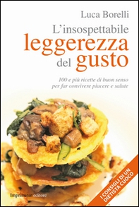 L'insospettabile leggerezza del gusto. 100 e più ricette di buon senso per far convivere piacere e salute - Librerie.coop