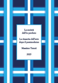 La società dell'io perduto. La rinascita dell'arte dopo il postmoderno - Librerie.coop La società dell'io perduto. La rinascita dell'arte dopo il postmoderno - Librerie.coop