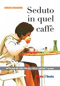 Seduto in quel caffè. L'antologia dei versi più belli della canzone italiana - Librerie.coop