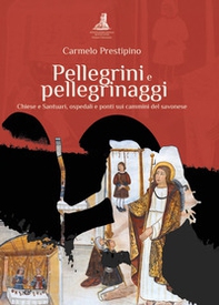 Pellegrini e pellegrinaggi. Chiese e Santuari, ospedali e ponti sui cammini del savonese - Librerie.coop
