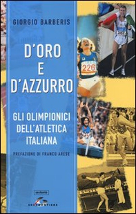 D'oro e d'azzurro. Gli olimpionici dell'atletica italiana - Librerie.coop D'oro e d'azzurro. Gli olimpionici dell'atletica italiana - Librerie.coop