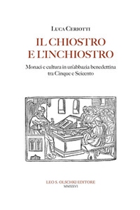 Il chiostro e l'inchiostro. Monaci e cultura in un'abbazia benedettina tra Cinque e Seicento - Librerie.coop