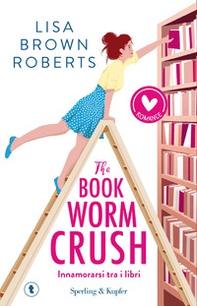 The bookworm crush. Innamorarsi tra i libri - Librerie.coop