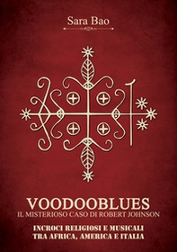 Voodooblues. Il misterioso caso di Robert Johnson. Incroci religiosi e musicali tra Africa, America e Italia - Librerie.coop