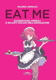 Eat me. Suggestioni, simboli e incanti golosi nell'animazione - Librerie.coop