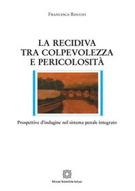 La recidiva tra colpevolezza e pericolosità. Prospettive d'indagine nel sistema penale integrato - Librerie.coop