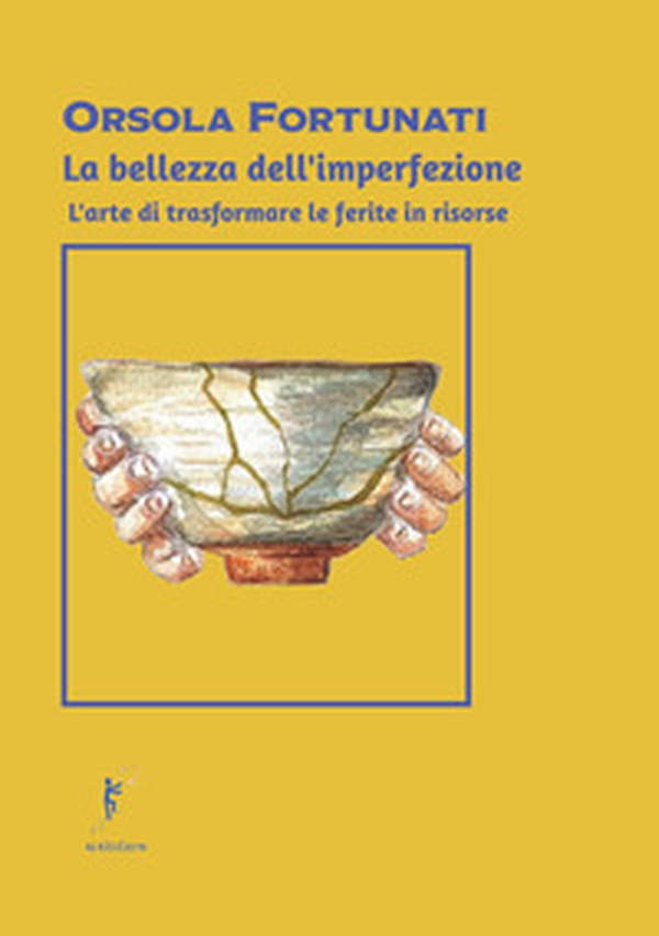 La bellezza dell'imperfezione. L'arte di trasformare le ferite in risorse - Librerie.coop La bellezza dell'imperfezione. L'arte di trasformare le ferite in risorse - Librerie.coop