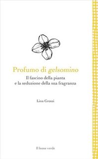 Profumo di gelsomino. Il fascino della pianta e la seduzione della sua fragranza - Librerie.coop Profumo di gelsomino. Il fascino della pianta e la seduzione della sua fragranza - Librerie.coop