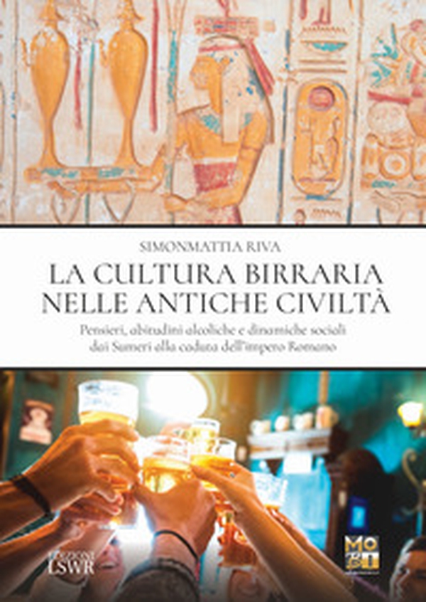 La cultura birraria nelle antiche civiltà. Pensieri, abitudini alcoliche e dinamiche sociali dai Sumeri alla caduta dell'impero Romano - Librerie.coop La cultura birraria nelle antiche civiltà. Pensieri, abitudini alcoliche e dinamiche sociali dai Sumeri alla caduta dell'impero Romano - Librerie.coop