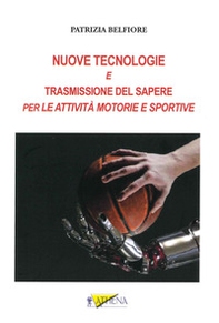 Nuove tecnologie e trasmissione del sapere. Per le attività motorie e sportive - Librerie.coop