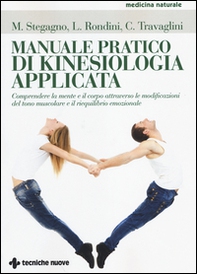 Manuale pratico di kinesiologia applicata. Comprendere la mente e il corpo attraverso le modificazioni del tono muscolare e il riequilibrio emozionale - Librerie.coop