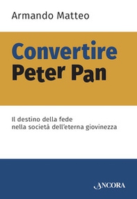 Convertire Peter Pan. Il destino della fede nella società dell'eterna giovinezza - Librerie.coop Convertire Peter Pan. Il destino della fede nella società dell'eterna giovinezza - Librerie.coop