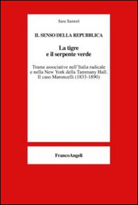 La tigre e il serpente verde. Trame associative nell'Italia radicale e nella New York della Tammany Hall. Il caso Maroncelli (1833-1890) - Librerie.coop