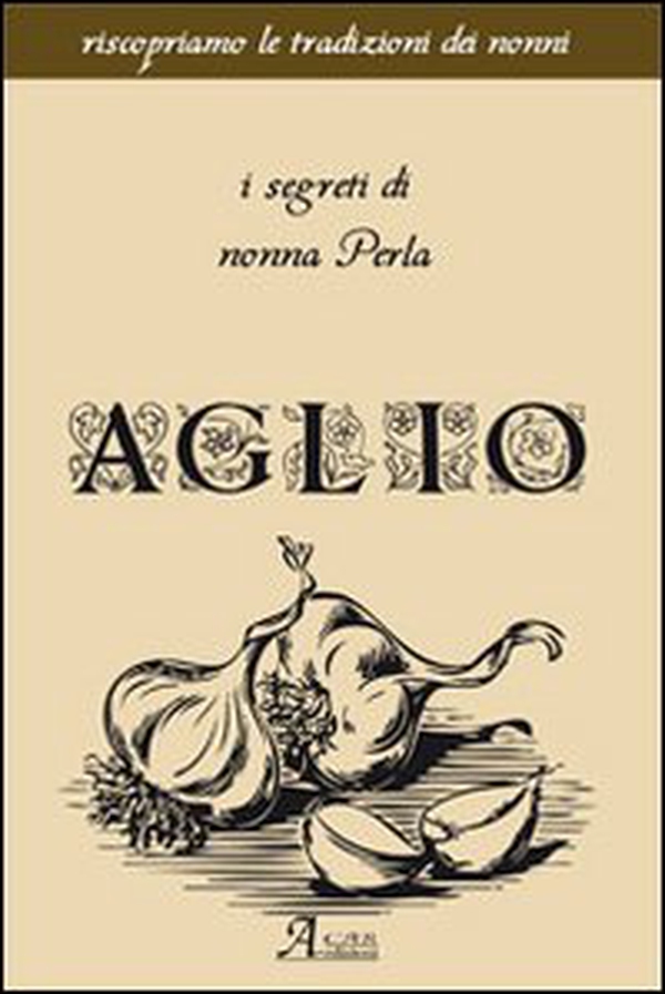Aglio. I segreti di nonna Perla - Librerie.coop Aglio. I segreti di nonna Perla - Librerie.coop